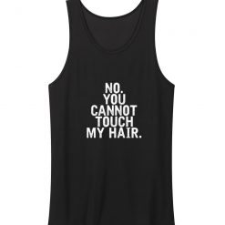 No You Cannot Touch My Hair Tank Top