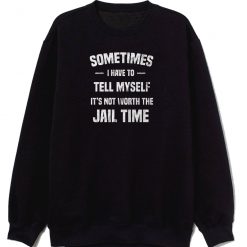 Sometimes I Have To Tell Sweatshirt