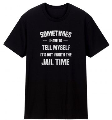 Sometimes I Have To Tell T Shirt