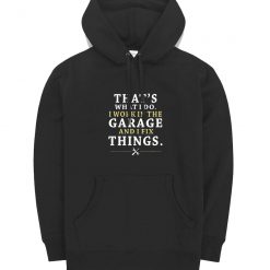 Thats What I Do I Work In The Garage And I Fix Hoodie