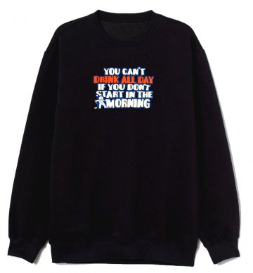 You Cant Drink All Day Black Sweatshirt