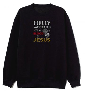 Fully Vaccinated By Blood Of Jessus Faith Funny Christians Sweatshirt