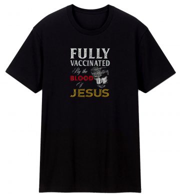 Fully Vaccinated By Blood Of Jessus Faith Funny Christians T Shirt