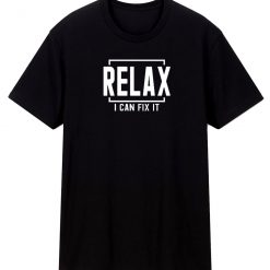 Relax I Can Fix It T Shirt