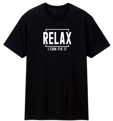 Relax I Can Fix It T Shirt