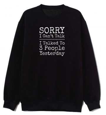Sorry I Cant Talk I Talked To 3 People Yesterday Sweatshirt