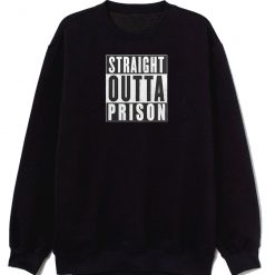 Straight Outta Prison Sweatshirt