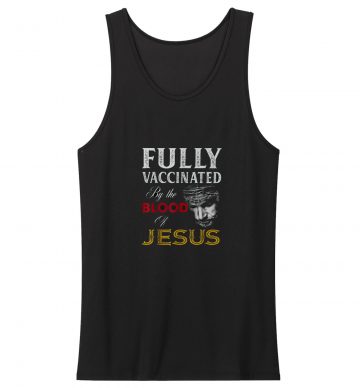 Fully Vaccinated By Blood Of Jessus Faith Funny Christians Tank Top