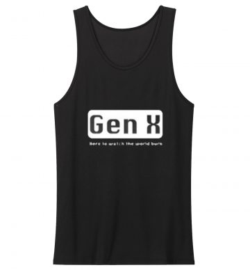 Gen X Here To Watch The World Tank Top