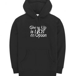 Giving Up Is Not An Option Hoodie