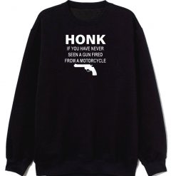 Honk If You Have Never Seen Sweatshirt