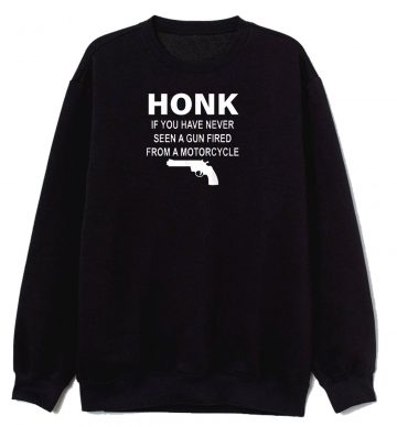 Honk If You Have Never Seen Sweatshirt