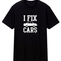 I Fix Cars T Shirt