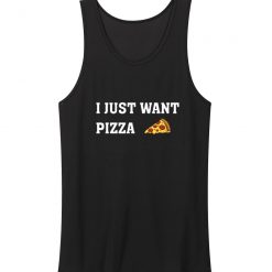 I Just Want Pizza Pizza Lover Tank Top