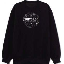 Physics Why Stuff Does Other Stuff Sweatshirt