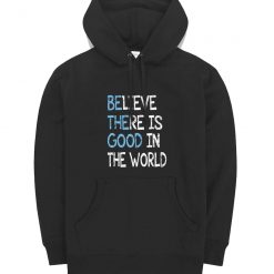 Be The Good Believe There Is Good In The World Inspire Hoodie