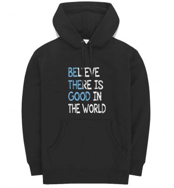 Be The Good Believe There Is Good In The World Inspire Hoodie