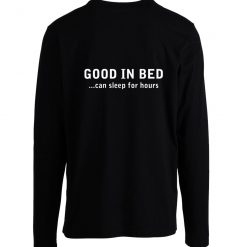 Good In Bed Can Sleep For Hours Joke Humour Gift Novelty Longsleeve