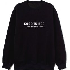 Good In Bed Can Sleep For Hours Joke Humour Gift Novelty Sweatshirt