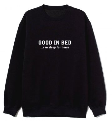 Good In Bed Can Sleep For Hours Joke Humour Gift Novelty Sweatshirt