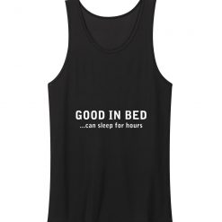 Good In Bed Can Sleep For Hours Joke Humour Gift Novelty Tank Top