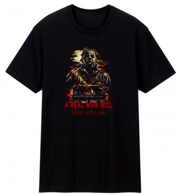 Halloween H0rror Movie A Real Man Will Chase After You T Shirt