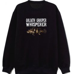 New Limited Goliath Grouper Whisperer Funny Fish Lover Sweatshirt
