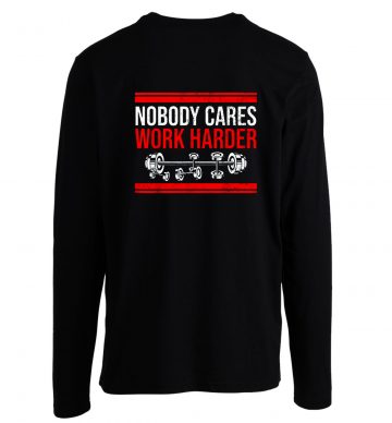 New Limited Nobody Cares Work Harder Quote Longsleeve