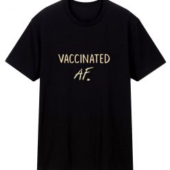 Vaccinated Af Funny Pro T Shirt