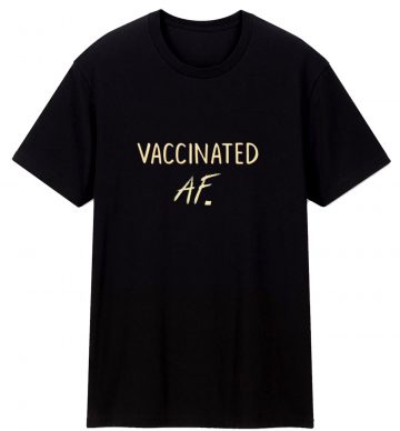 Vaccinated Af Funny Pro T Shirt