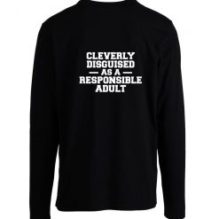 Cleverly Disguised As A Responsible Adult Longsleeve