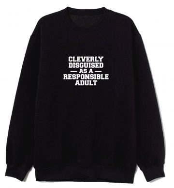 Cleverly Disguised As A Responsible Adult Sweatshirt