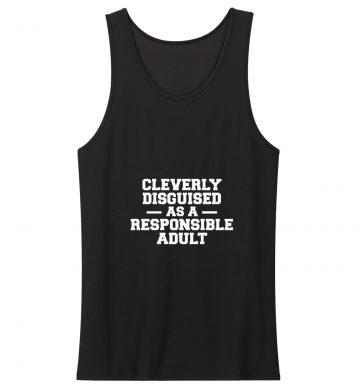 Cleverly Disguised As A Responsible Adult Tank Top
