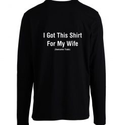 I Got This Shirt For My Wife Sarcastic Humor Longsleeve