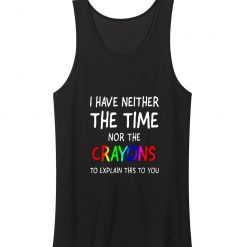 I Have Neither The Time Nor Crayons To Explain Tank Top