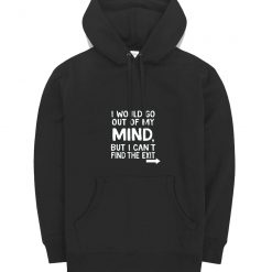 I Would Go Out Of My Mind Sarcastic Humor Hoodie