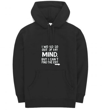 I Would Go Out Of My Mind Sarcastic Humor Hoodie