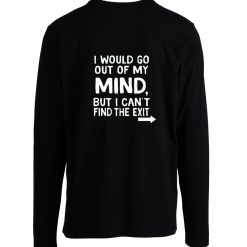 I Would Go Out Of My Mind Sarcastic Humor Longsleeve