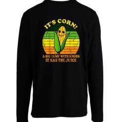 Its Corn It Has The Juice Funny Corn Lover Longsleeve