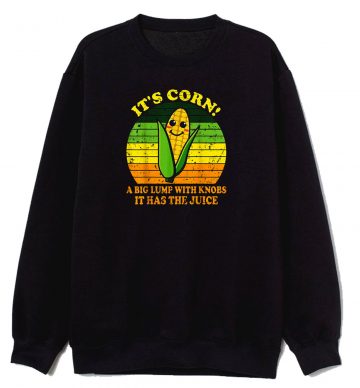 Its Corn It Has The Juice Funny Corn Lover Sweatshirt