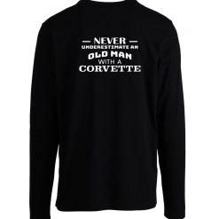 Never Underestimate An Old Man With A Corvette Longsleeve