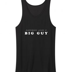 Everybody Loves A Big Guy Funny Saying Tank Top