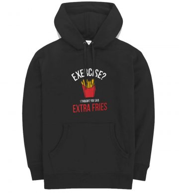 Exercise I Thought You Said Extra Fries Hoodie