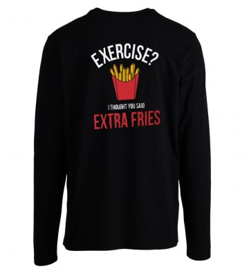 Exercise I Thought You Said Extra Fries Longsleeve Longsleeve