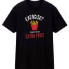 Exercise I Thought You Said Extra Fries T Shirt