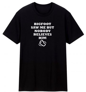 Funny Saying Bigfoot Yeti T Shirt