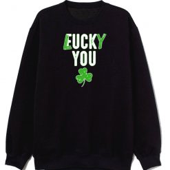 Lucky You F U Funny Irish Clover Sweatshirt
