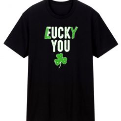 Lucky You F U Funny Irish Clover T Shirt