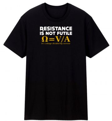 Resistance Is Not Futile T Shirt