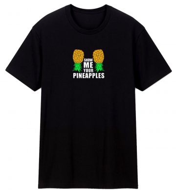 Show Me Your Pineapples Swinger T Shirt